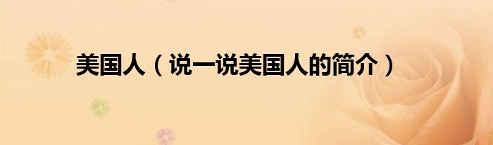 美国人（说一说美国人的简介）