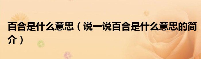 百合是什么意思（说一说百合是什么意思的简介）