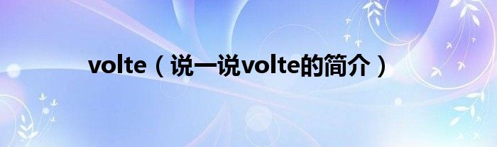 volte（说一说volte的简介）
