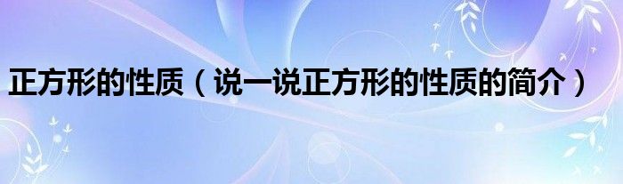 正方形的性质（说一说正方形的性质的简介）