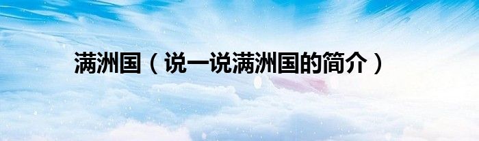 满洲国（说一说满洲国的简介）