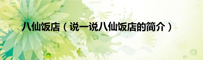 八仙饭店（说一说八仙饭店的简介）
