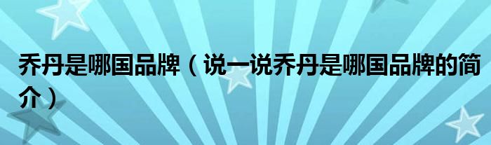 乔丹是哪国品牌（说一说乔丹是哪国品牌的简介）