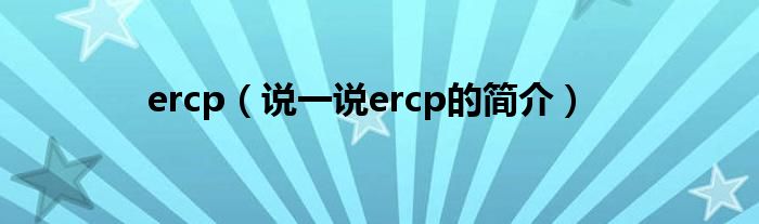 ercp（说一说ercp的简介）