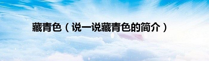 藏青色（说一说藏青色的简介）