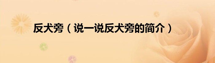 反犬旁（说一说反犬旁的简介）