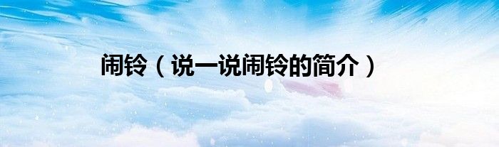 闹铃（说一说闹铃的简介）