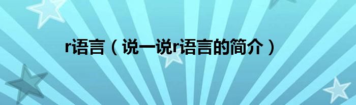 r语言（说一说r语言的简介）
