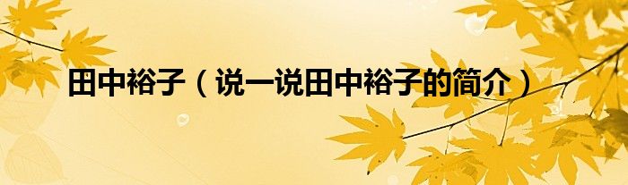 田中裕子（说一说田中裕子的简介）