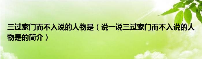 三过家门而不入说的人物是（说一说三过家门而不入说的人物是的简介）