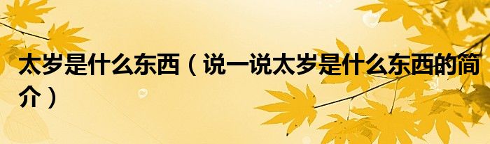 太岁是什么东西（说一说太岁是什么东西的简介）