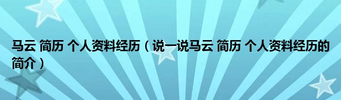 马云 简历 个人资料经历（说一说马云 简历 个人资料经历的简介）