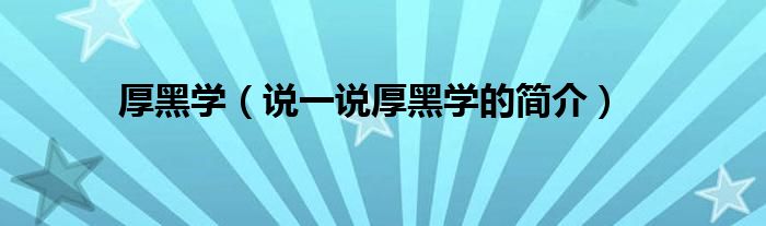 厚黑学（说一说厚黑学的简介）