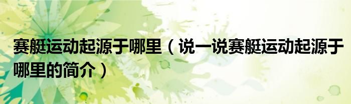 赛艇运动起源于哪里（说一说赛艇运动起源于哪里的简介）