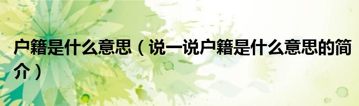户籍是什么意思（说一说户籍是什么意思的简介）
