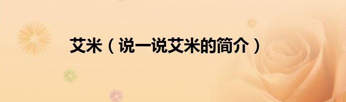 艾米（说一说艾米的简介）