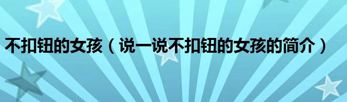 不扣钮的女孩（说一说不扣钮的女孩的简介）