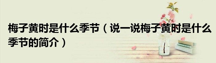 梅子黄时是什么季节（说一说梅子黄时是什么季节的简介）