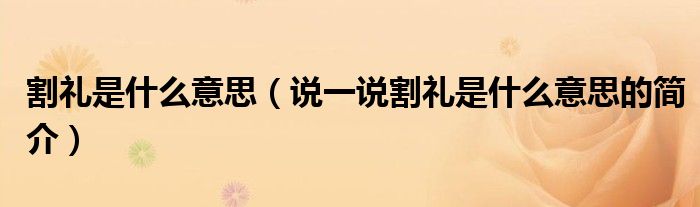 割礼是什么意思（说一说割礼是什么意思的简介）