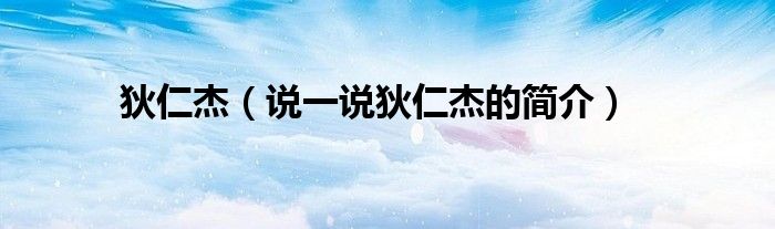 狄仁杰（说一说狄仁杰的简介）