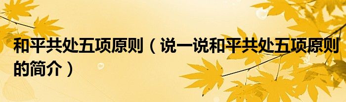 和平共处五项原则（说一说和平共处五项原则的简介）
