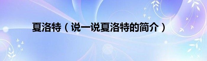 夏洛特（说一说夏洛特的简介）