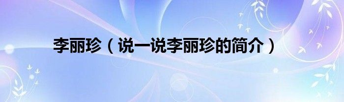 李丽珍（说一说李丽珍的简介）
