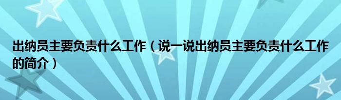 出纳员主要负责什么工作（说一说出纳员主要负责什么工作的简介）