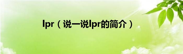 lpr（说一说lpr的简介）