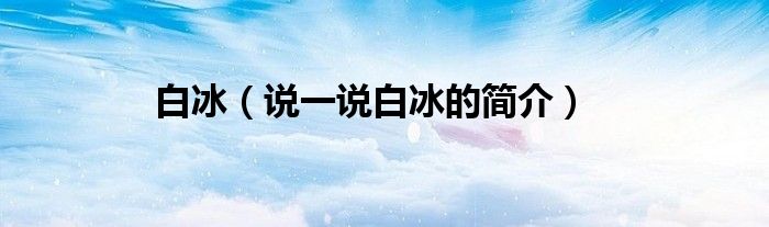 白冰（说一说白冰的简介）