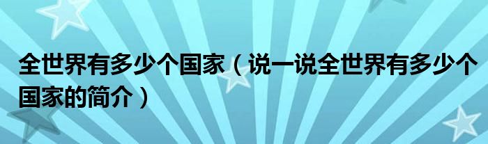 全世界有多少个国家（说一说全世界有多少个国家的简介）