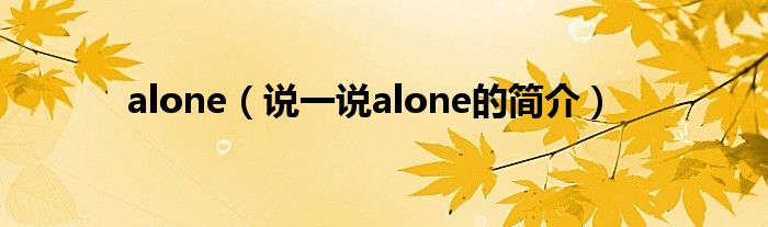 alone（说一说alone的简介）
