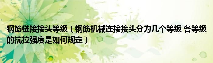 钢筋链接接头等级（钢筋机械连接接头分为几个等级 各等级的抗拉强度是如何规定）