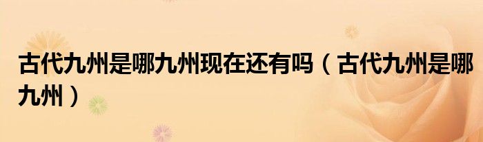 古代九州是哪九州现在还有吗（古代九州是哪九州）