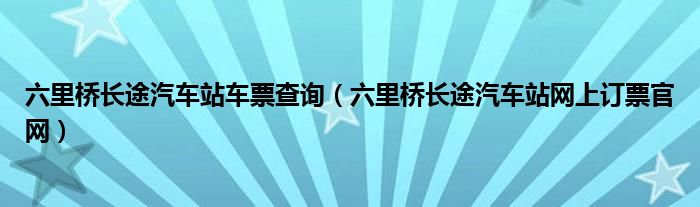 六里桥长途汽车站车票查询（六里桥长途汽车站网上订票官网）