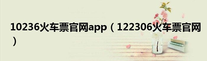 10236火车票官网app（122306火车票官网）