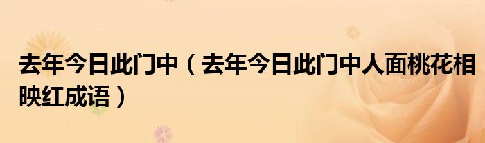 去年今日此门中（去年今日此门中人面桃花相映红成语）