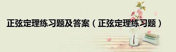 正弦定理练习题及答案（正弦定理练习题）