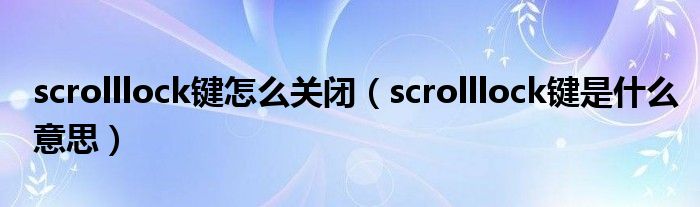 scrolllock键怎么关闭（scrolllock键是什么意思）