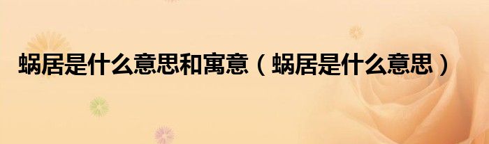 蜗居是什么意思和寓意（蜗居是什么意思）