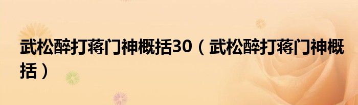 武松醉打蒋门神概括30（武松醉打蒋门神概括）
