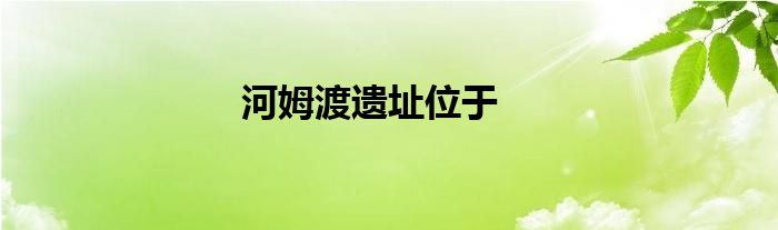 河姆渡遗址位于