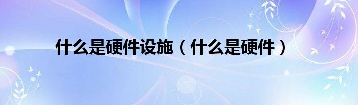 什么是硬件设施（什么是硬件）