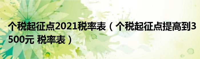 个税起征点2021税率表（个税起征点提高到3500元 税率表）