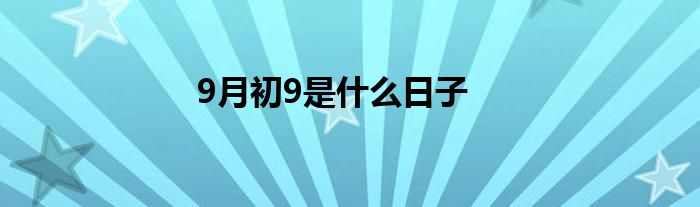 9月初9是什么日子