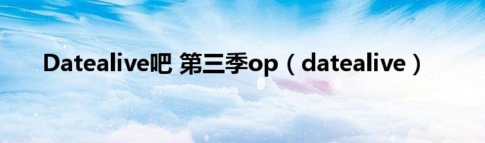Datealive吧 第三季op（datealive）