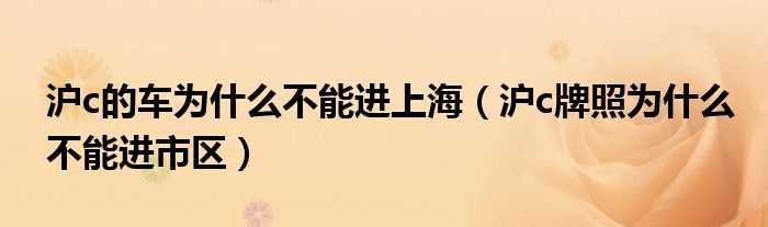 沪c的车为什么不能进上海（沪c牌照为什么不能进市区）