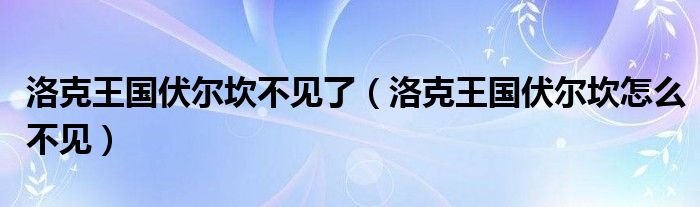 洛克王国伏尔坎不见了（洛克王国伏尔坎怎么不见）