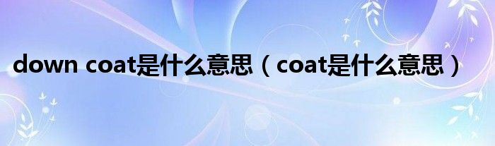 down coat是什么意思（coat是什么意思）