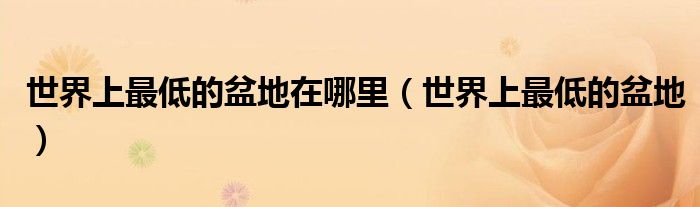 世界上最低的盆地在哪里（世界上最低的盆地）